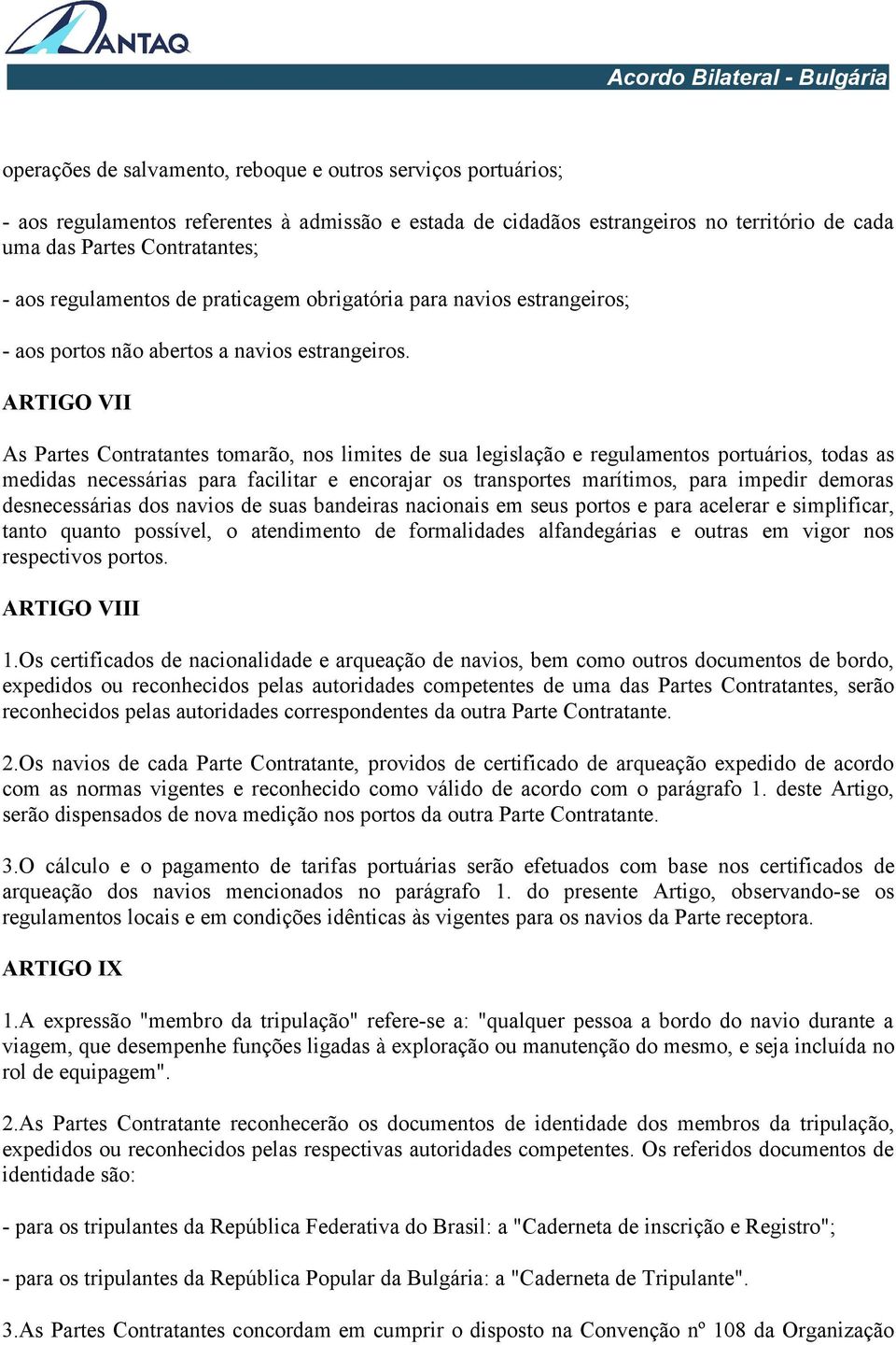 ARTIGO VII As Partes Contratantes tomarão, nos limites de sua legislação e regulamentos portuários, todas as medidas necessárias para facilitar e encorajar os transportes marítimos, para impedir