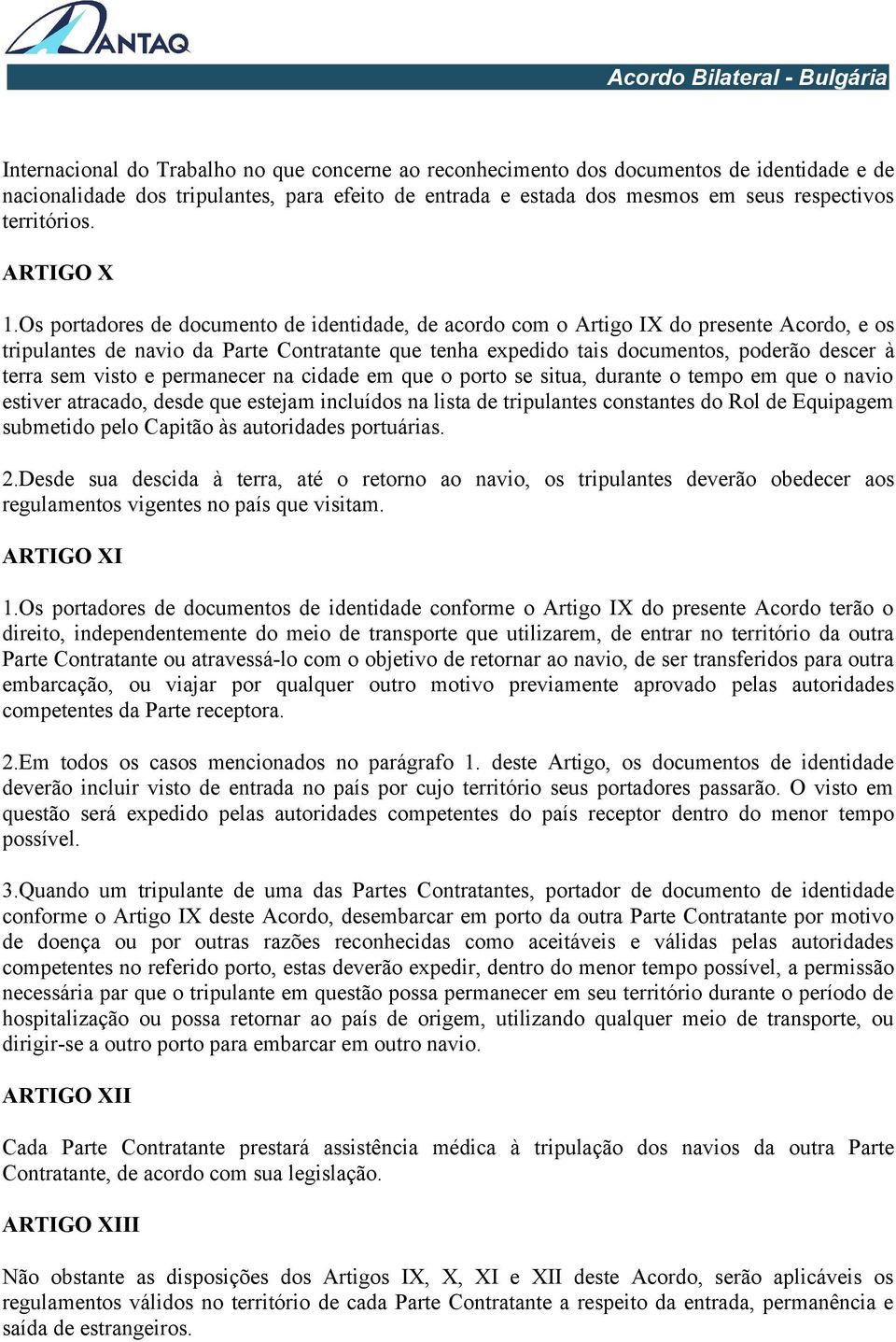 Os portadores de documento de identidade, de acordo com o Artigo IX do presente Acordo, e os tripulantes de navio da Parte Contratante que tenha expedido tais documentos, poderão descer à terra sem