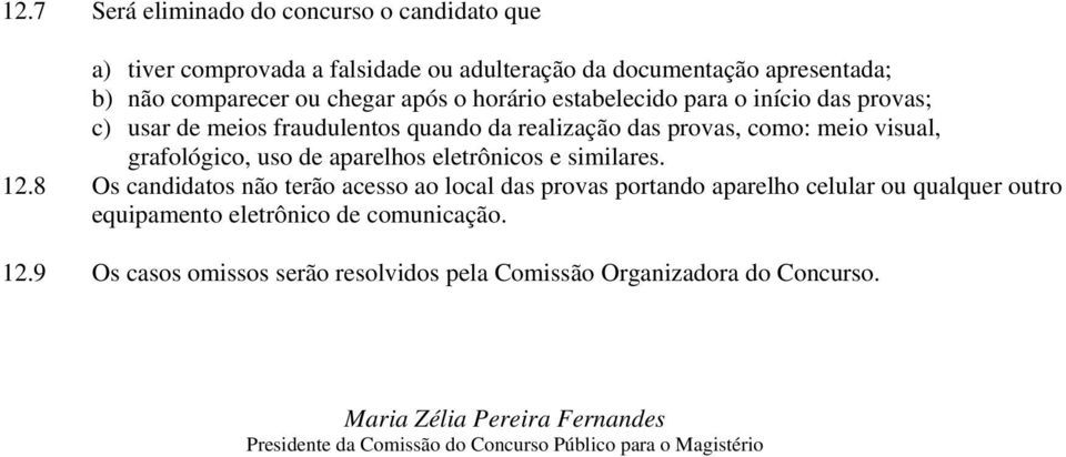 eletrônicos e similares. 12.8 Os candidatos não terão acesso ao local das provas portando aparelho celular ou qualquer outro equipamento eletrônico de comunicação.