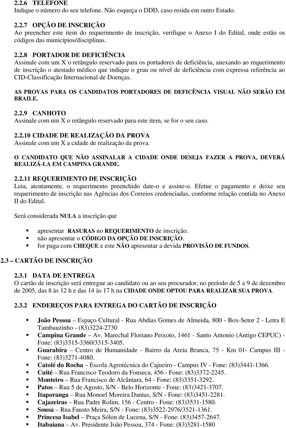 deficiência com expressa referência ao CID-Classificação Internacional de Doenças. AS PROVAS PARA OS CANDIDATOS PORTADORES DE DEFICÊNCIA VISUAL NÃO SERÃO EM BRAILE. 2.