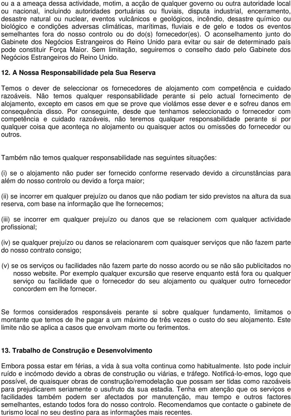 nosso controlo ou do do(s) fornecedor(es). O aconselhamento junto do Gabinete dos Negócios Estrangeiros do Reino Unido para evitar ou sair de determinado país pode constituir Força Maior.