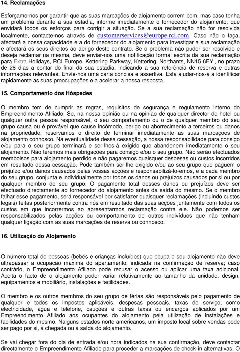 Caso não o faça, afectará a nossa capacidade e a do fornecedor do alojamento para investigar a sua reclamação e afectará os seus direitos ao abrigo deste contrato.