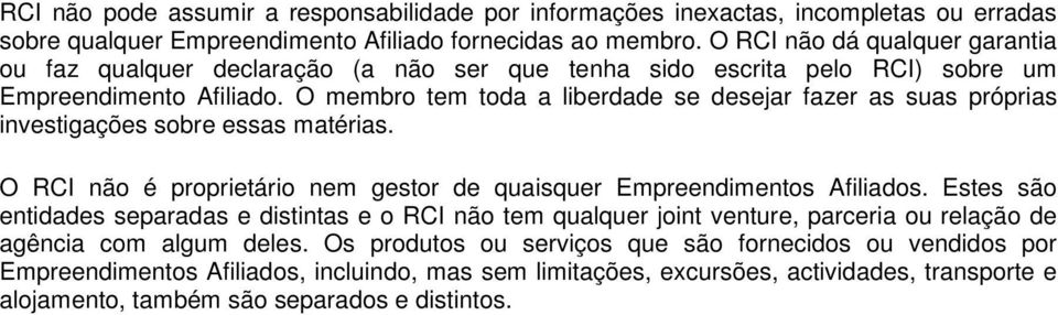 O membro tem toda a liberdade se desejar fazer as suas próprias investigações sobre essas matérias. O RCI não é proprietário nem gestor de quaisquer Empreendimentos Afiliados.