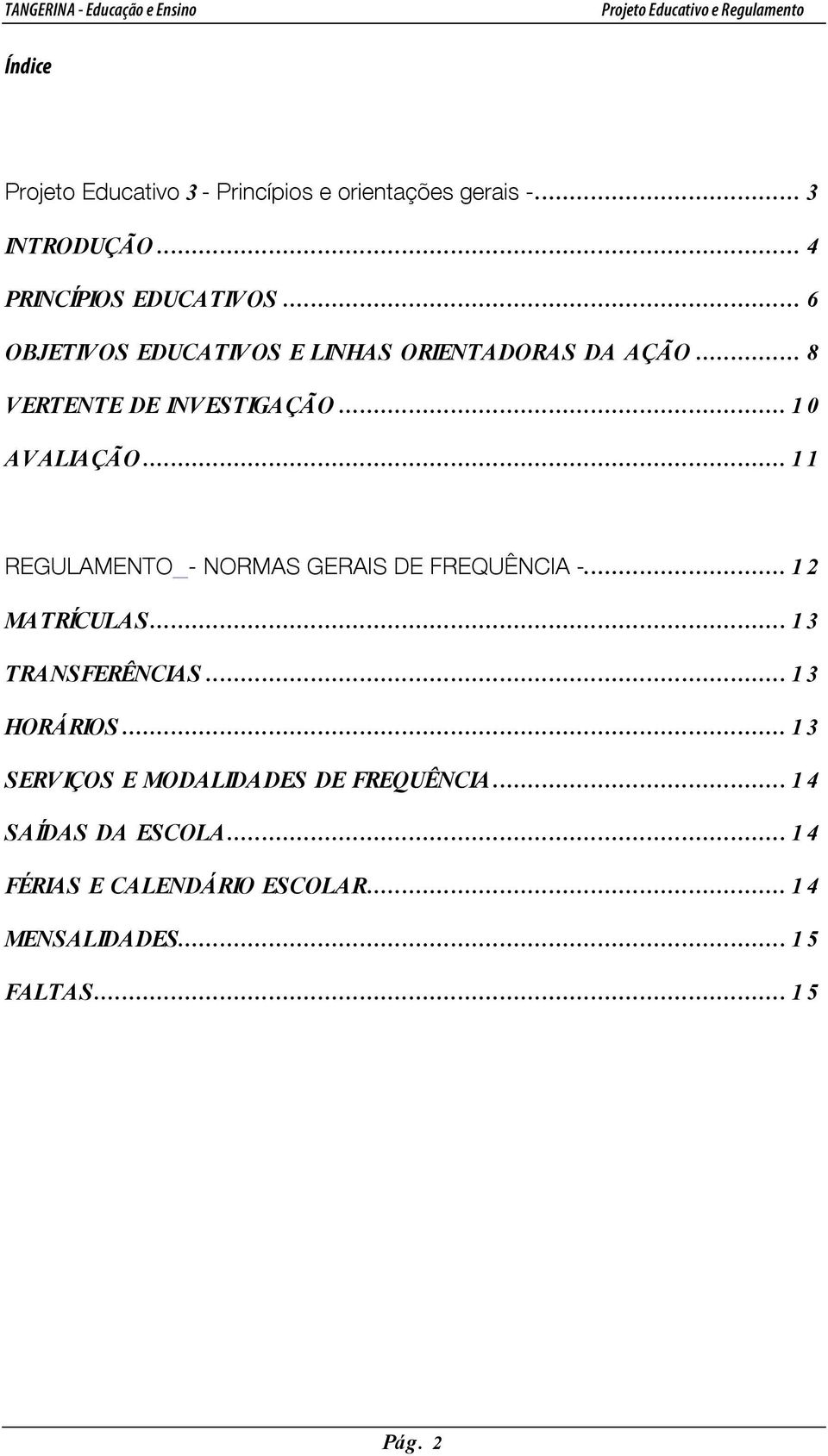 .. 11 REGULAMENTO - NORMAS GERAIS DE FREQUÊNCIA -... 12 MATRÍCULAS... 13 TRANSFERÊNCIAS... 13 HORÁRIOS.