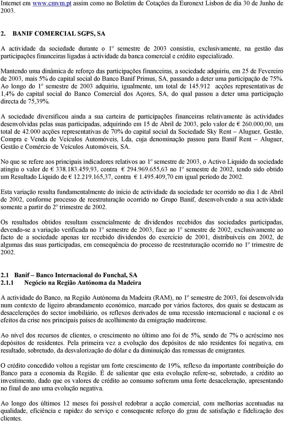 BANIF COMERCIAL SGPS, SA A actividade da sociedade durante o 1º semestre de 2003 consistiu, exclusivamente, na gestão das participações financeiras ligadas à actividade da banca comercial e crédito