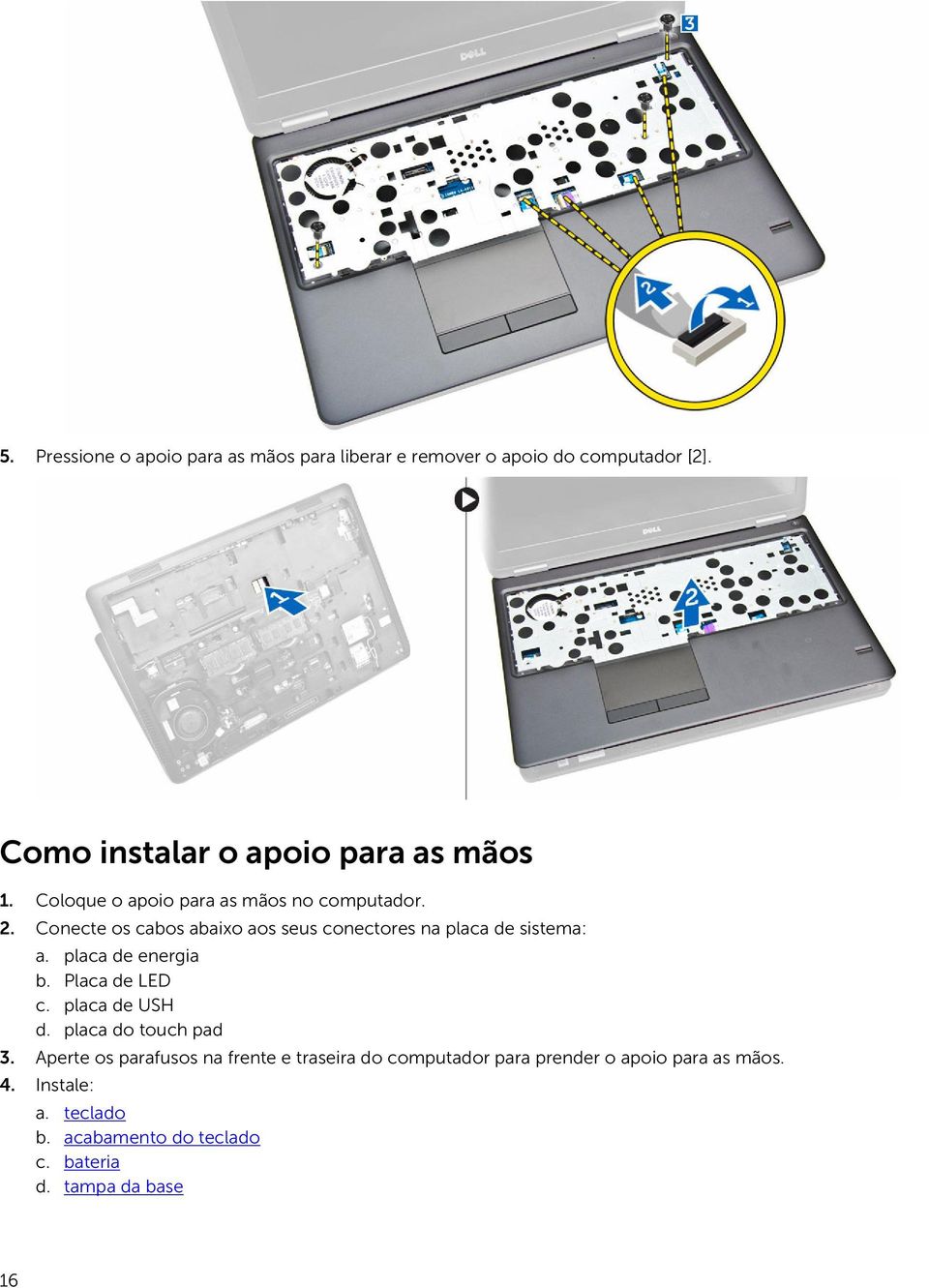 Conecte os cabos abaixo aos seus conectores na placa de sistema: a. placa de energia b. Placa de LED c. placa de USH d.