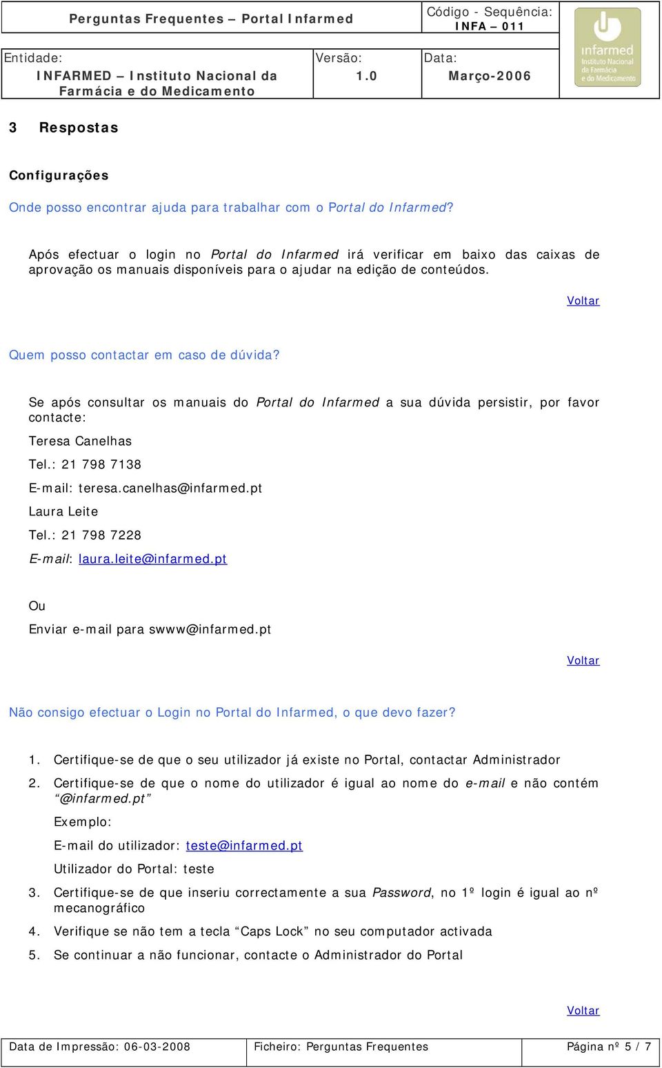 Se após consultar os manuais do Portal do Infarmed a sua dúvida persistir, por favor contacte: Teresa Canelhas Tel.: 21 798 7138 E-mail: teresa.canelhas@infarmed.pt Laura Leite Tel.