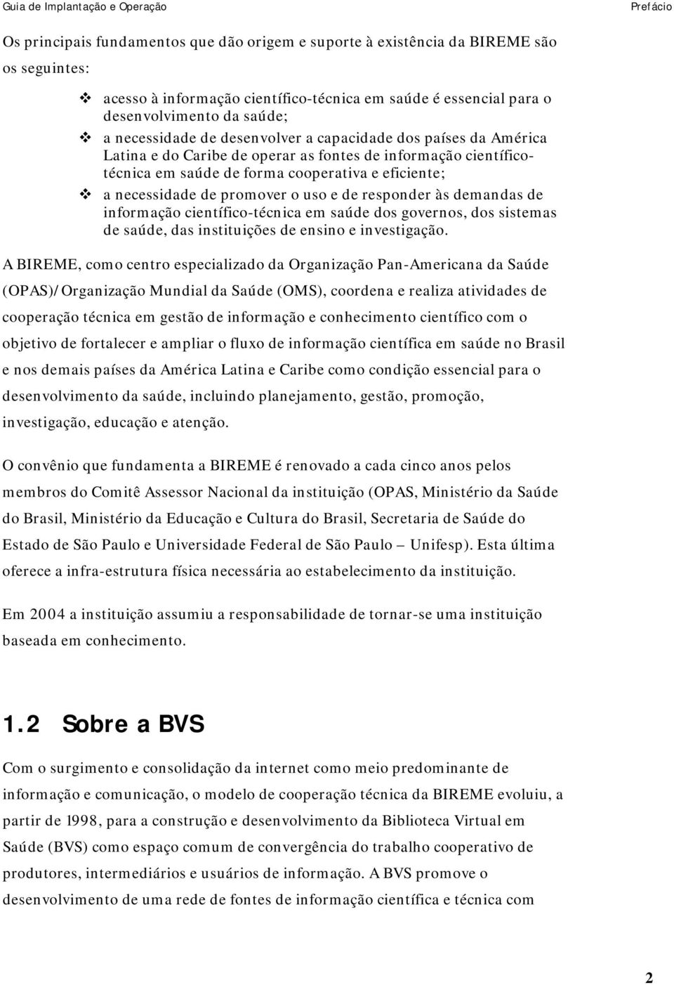 promover o uso e de responder às demandas de informação científico-técnica em saúde dos governos, dos sistemas de saúde, das instituições de ensino e investigação.