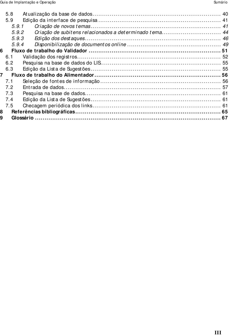 2 Pesquisa na base de dados do LIS... 55 6.3 Edição da Lista de Sugestões... 55 7 Fluxo de trabalho do Alimentador... 56 7.1 Seleção de fontes de informação... 56 7.2 Entrada de dados.