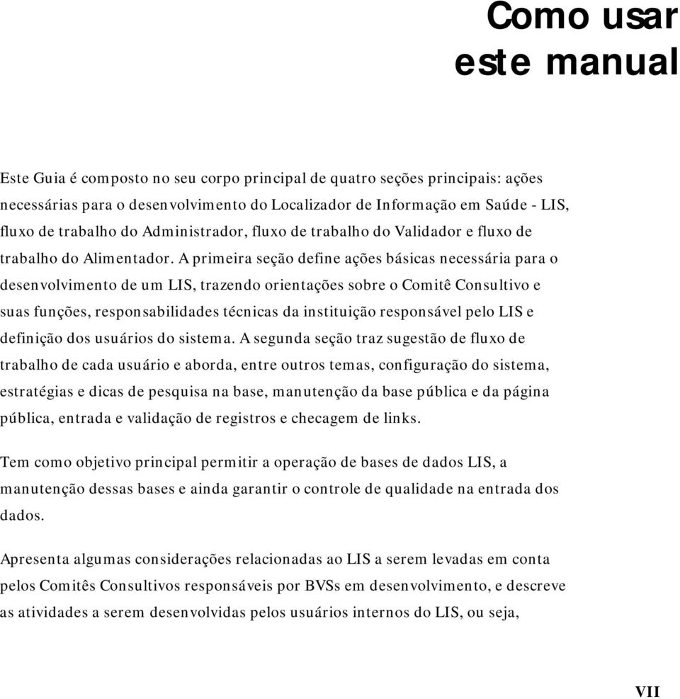 A primeira seção define ações básicas necessária para o desenvolvimento de um LIS, trazendo orientações sobre o Comitê Consultivo e suas funções, responsabilidades técnicas da instituição responsável