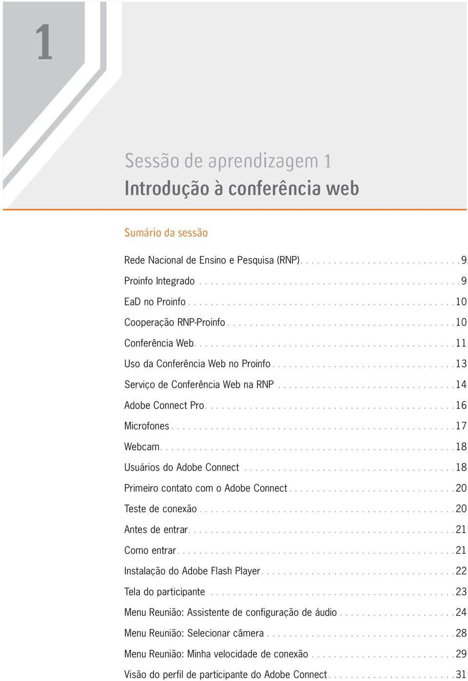 ..16 Microfones...17 Webcam...18 Usuários do Adobe Connect...18 Primeiro contato com o Adobe Connect...20 Teste de conexão...20 Antes de entrar...21 Como entrar...21 Instalação do Adobe Flash Player.