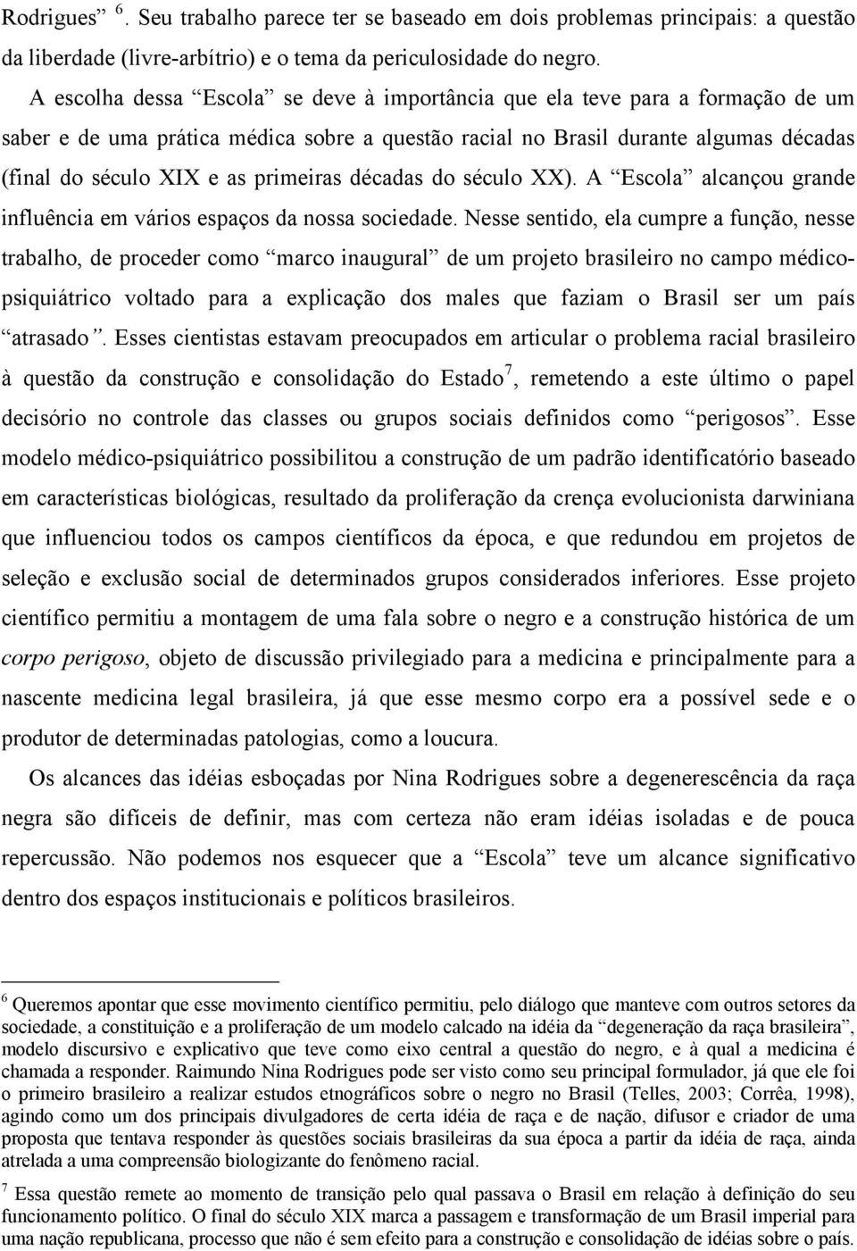 primeiras décadas do século XX). A Escola alcançou grande influência em vários espaços da nossa sociedade.