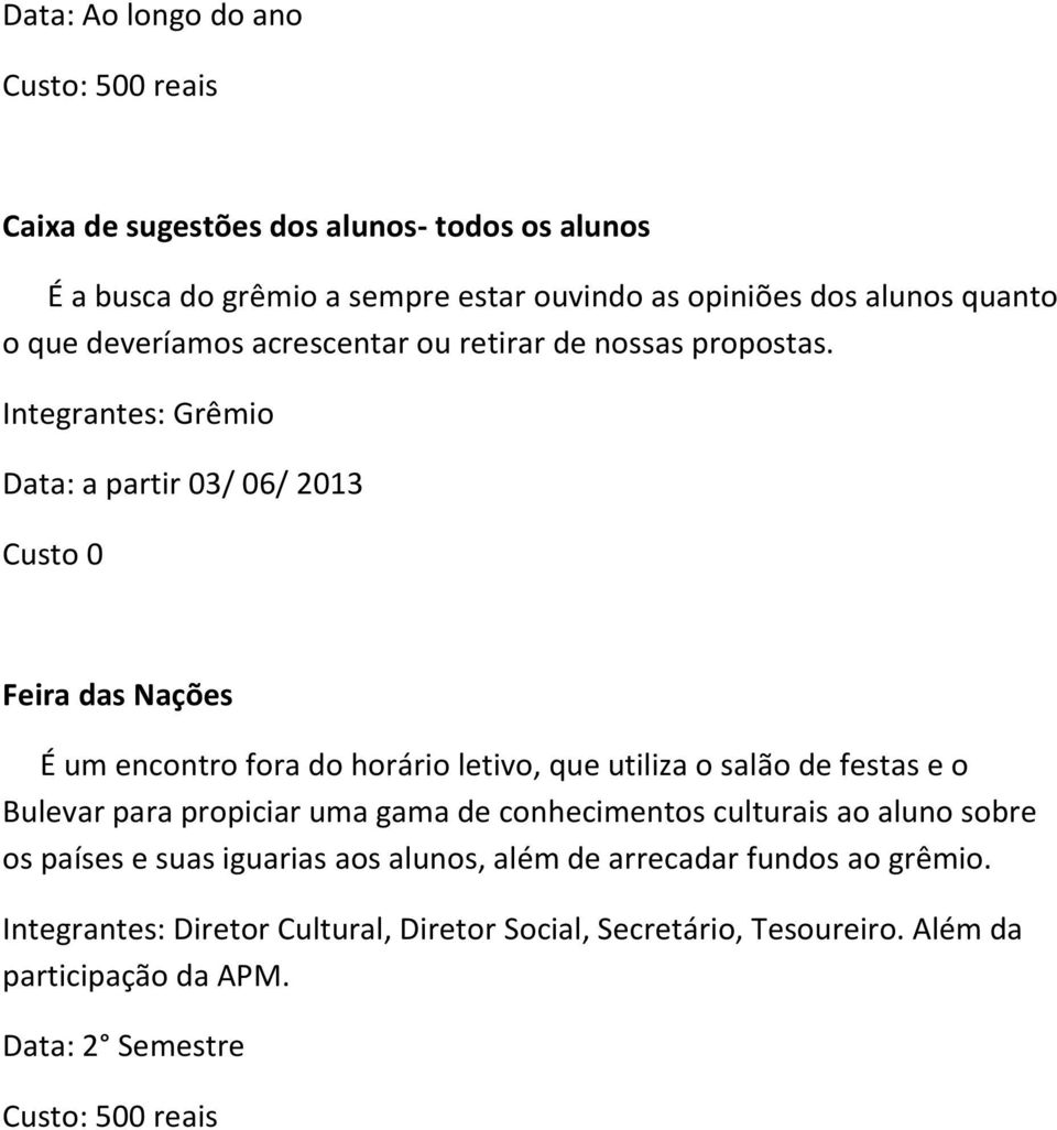 Integrantes: Grêmio Data: a partir 03/ 06/ 2013 Custo 0 Feira das Nações É um encontro fora do horário letivo, que utiliza o salão de festas e o Bulevar para