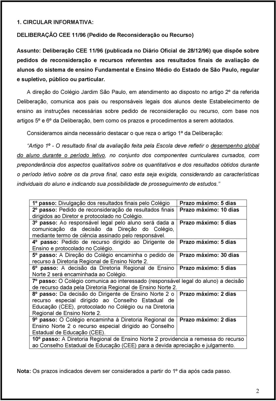 A direção do Colégio Jardim São Paulo, em atendimento ao disposto no artigo 2º da referida Deliberação, comunica aos pais ou responsáveis legais dos alunos deste Estabelecimento de ensino as