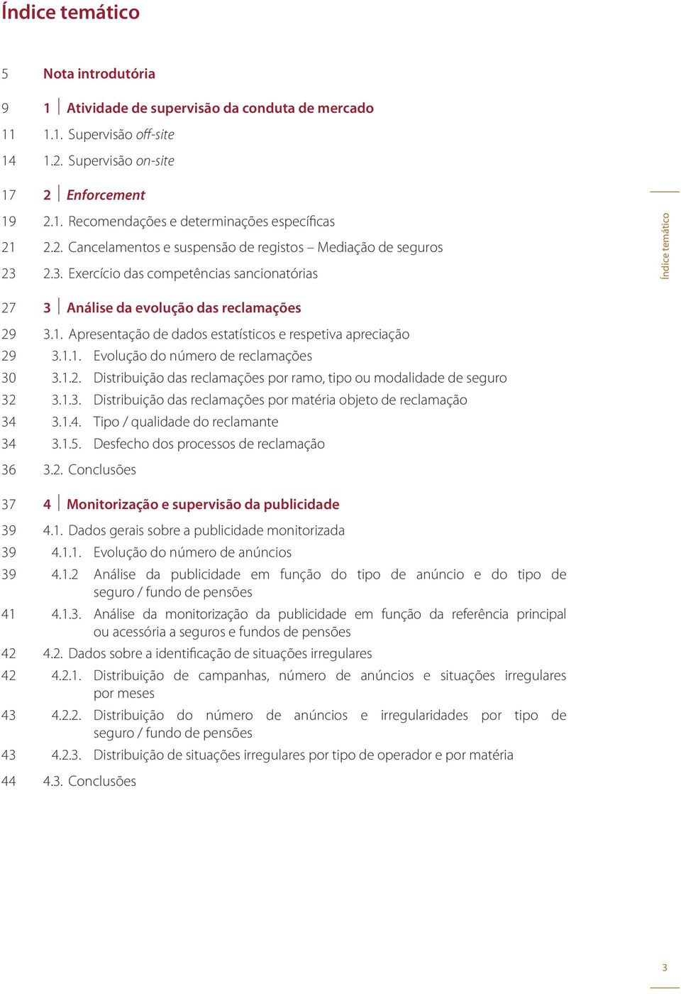 Apresentação de dados estatísticos e respetiva apreciação 29 3.1.1. Evolução do número de reclamações 30 3.1.2. Distribuição das reclamações por ramo, tipo ou modalidade de seguro 32 3.1.3. Distribuição das reclamações por matéria objeto de reclamação 34 3.