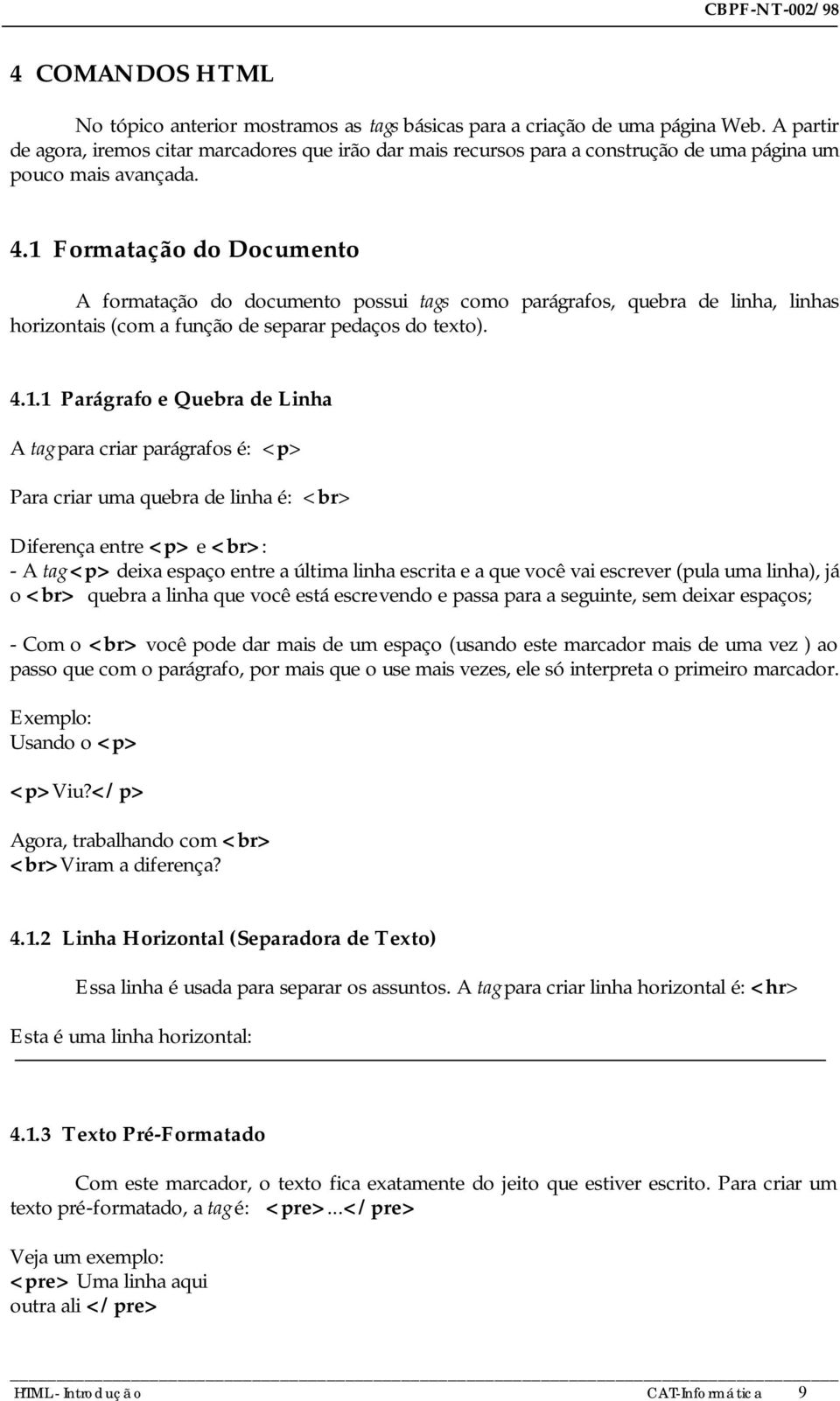 1 Formatação do Documento A formatação do documento possui tags como parágrafos, quebra de linha, linhas horizontais (com a função de separar pedaços do texto). 4.1.1 Parágrafo e Quebra de Linha A