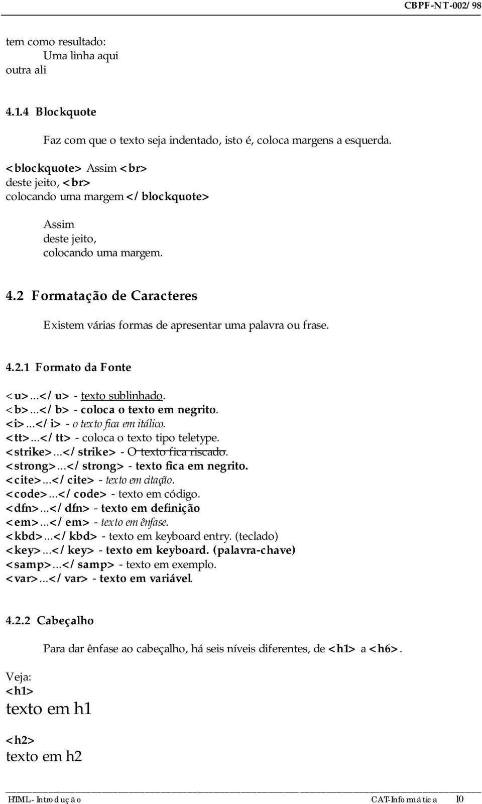 2 Formatação de Caracteres Existem várias formas de apresentar uma palavra ou frase. 4.2.1 Formato da Fonte <u>...</u> - texto sublinhado. <b>...</b> - coloca o texto em negrito. <i>.