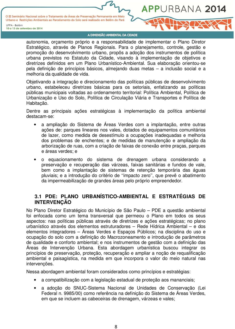 diretrizes definidos em um Plano Urbanístico-Ambiental. Sua elaboração orientou-se pela definição de princípios básicos, almejando duas metas a inclusão social e a melhoria da qualidade de vida.