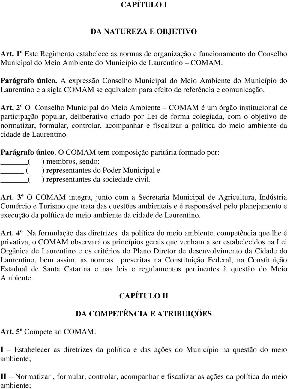 2º O Conselho Municipal do Meio Ambiente COMAM é um órgão institucional de participação popular, deliberativo criado por Lei de forma colegiada, com o objetivo de normatizar, formular, controlar,