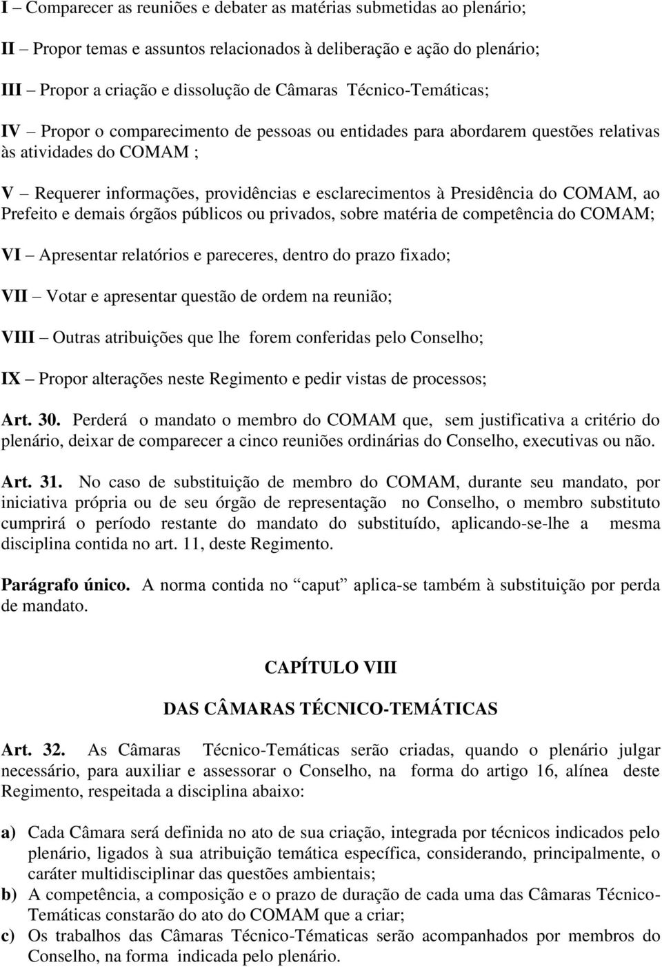 do COMAM, ao Prefeito e demais órgãos públicos ou privados, sobre matéria de competência do COMAM; VI Apresentar relatórios e pareceres, dentro do prazo fixado; VII Votar e apresentar questão de