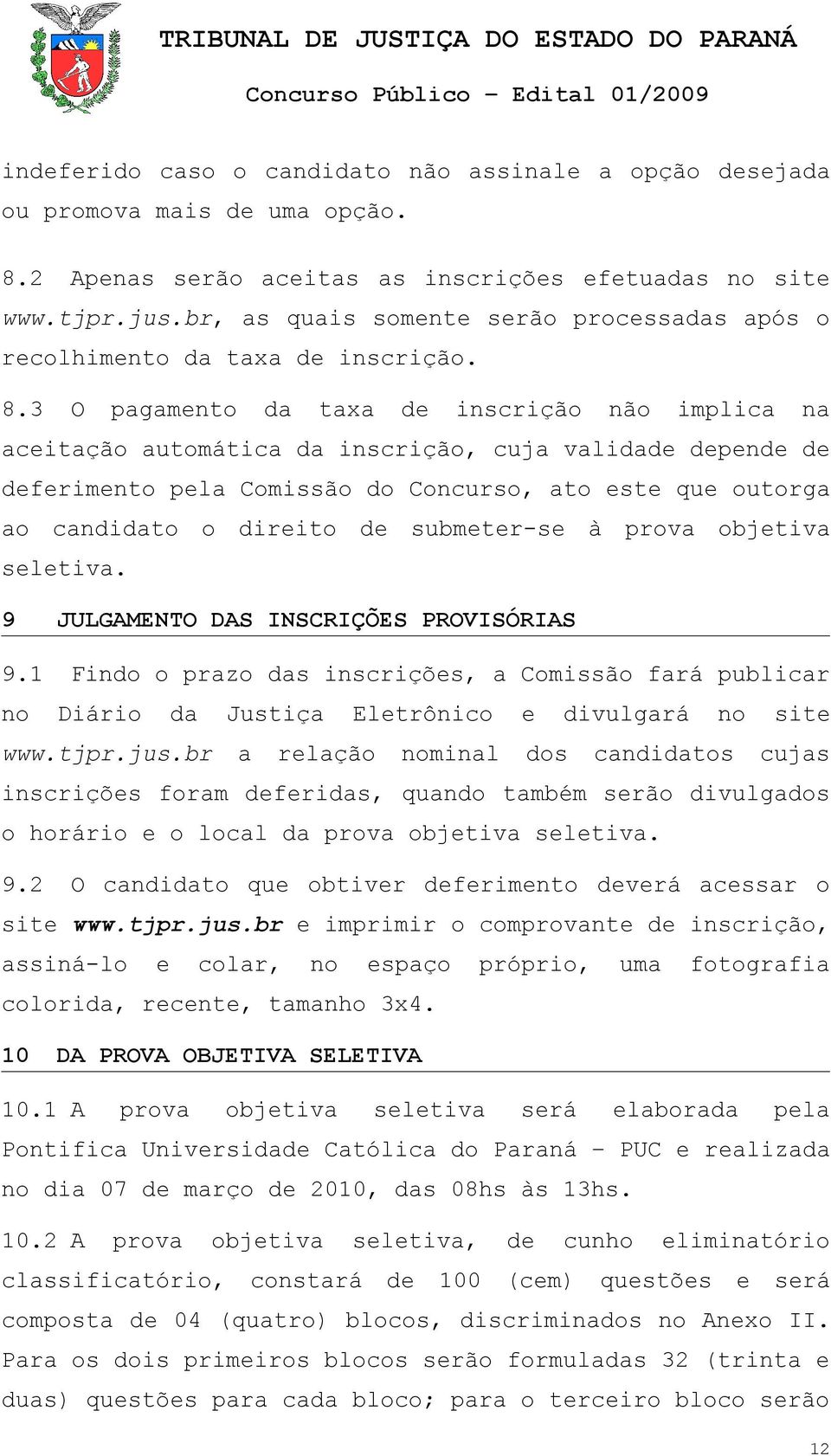 3 O pagamento da taxa de inscrição não implica na aceitação automática da inscrição, cuja validade depende de deferimento pela Comissão do Concurso, ato este que outorga ao candidato o direito de