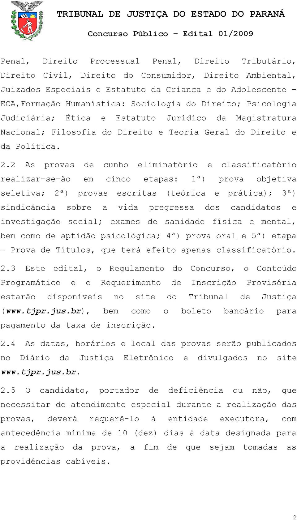 2 As provas de cunho eliminatório e classificatório realizar-se-ão em cinco etapas: 1ª) prova objetiva seletiva; 2ª) provas escritas (teórica e prática); 3ª) sindicância sobre a vida pregressa dos