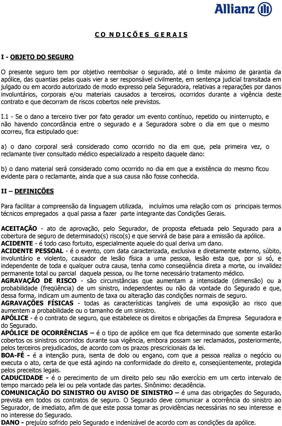 causados a terceiros, ocorridos durante a vigência deste contrato e que decorram de riscos cobertos nele previstos. I.