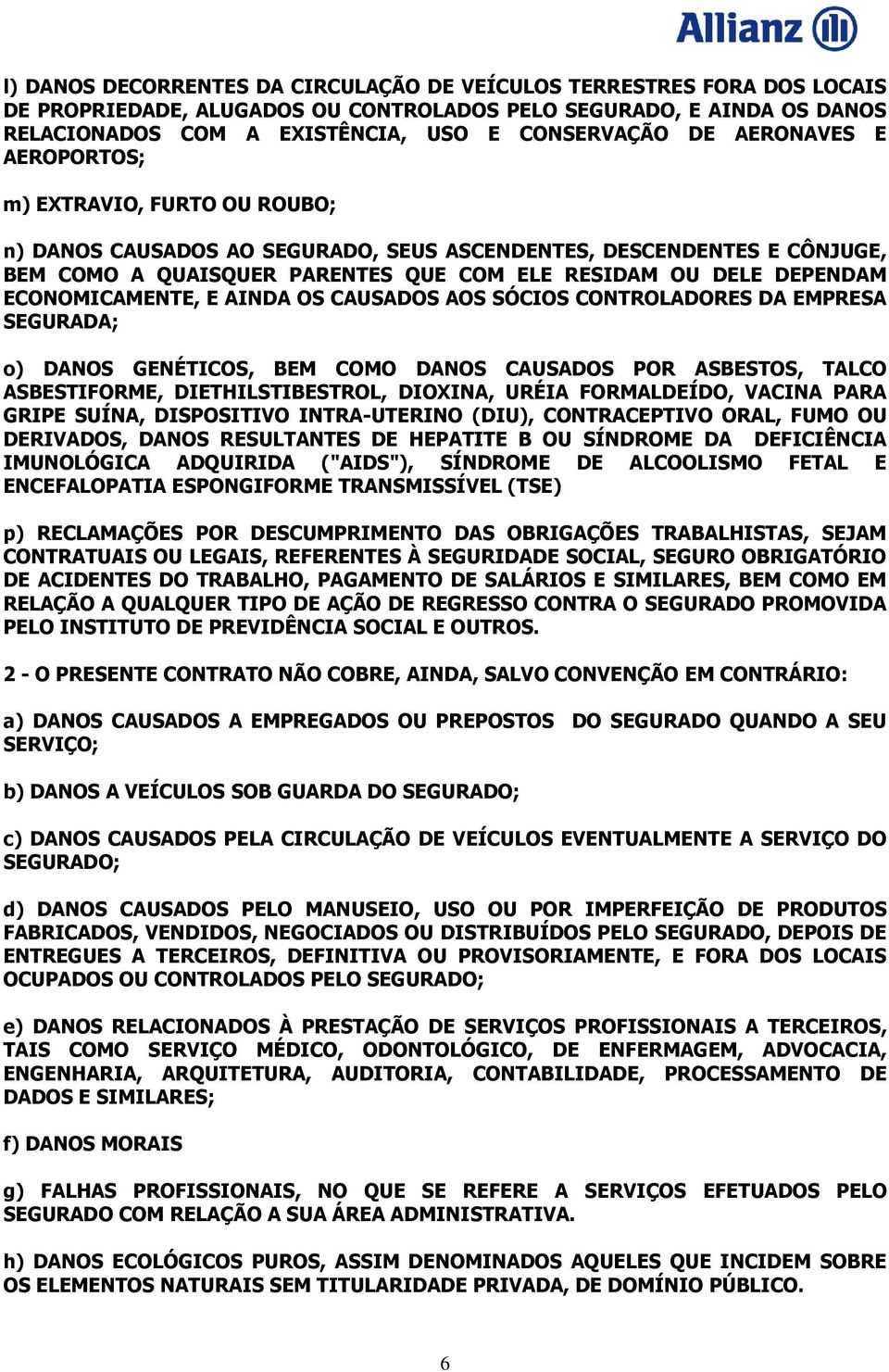 ECONOMICAMENTE, E AINDA OS CAUSADOS AOS SÓCIOS CONTROLADORES DA EMPRESA SEGURADA; o) DANOS GENÉTICOS, BEM COMO DANOS CAUSADOS POR ASBESTOS, TALCO ASBESTIFORME, DIETHILSTIBESTROL, DIOXINA, URÉIA