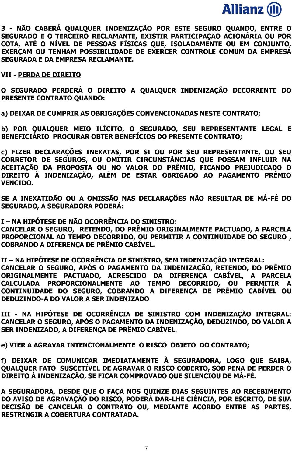 VII - PERDA DE DIREITO O SEGURADO PERDERÁ O DIREITO A QUALQUER INDENIZAÇÃO DECORRENTE DO PRESENTE CONTRATO QUANDO: a) DEIXAR DE CUMPRIR AS OBRIGAÇÕES CONVENCIONADAS NESTE CONTRATO; b) POR QUALQUER