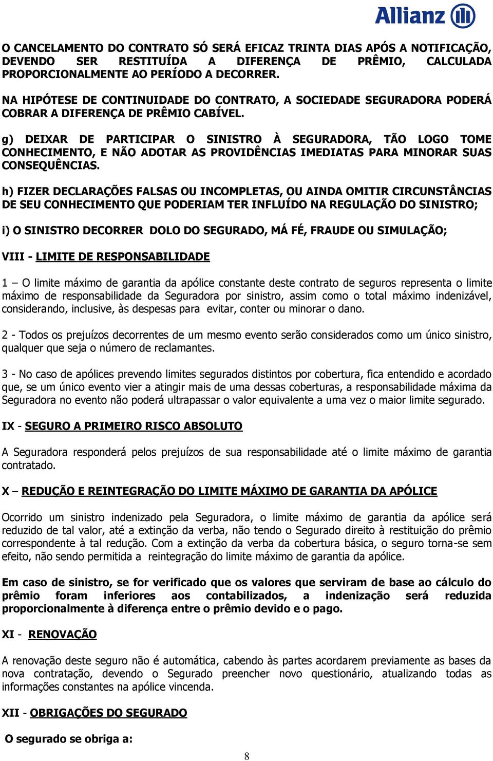 g) DEIXAR DE PARTICIPAR O SINISTRO À SEGURADORA, TÃO LOGO TOME CONHECIMENTO, E NÃO ADOTAR AS PROVIDÊNCIAS IMEDIATAS PARA MINORAR SUAS CONSEQUÊNCIAS.