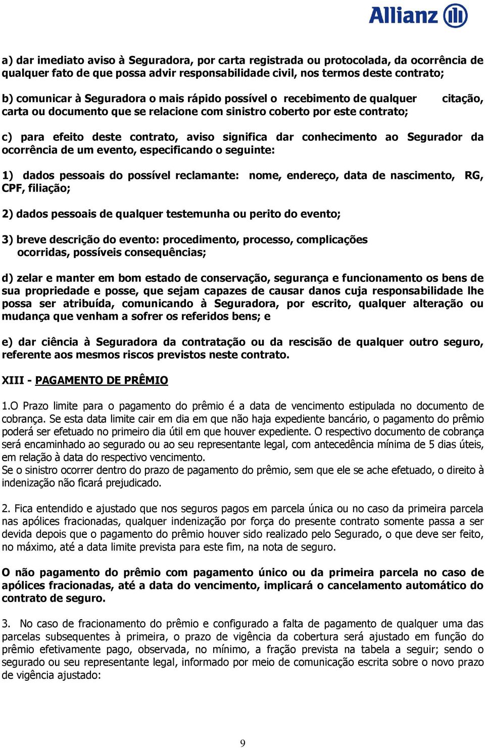 ao Segurador da ocorrência de um evento, especificando o seguinte: 1) dados pessoais do possível reclamante: nome, endereço, data de nascimento, RG, CPF, filiação; 2) dados pessoais de qualquer