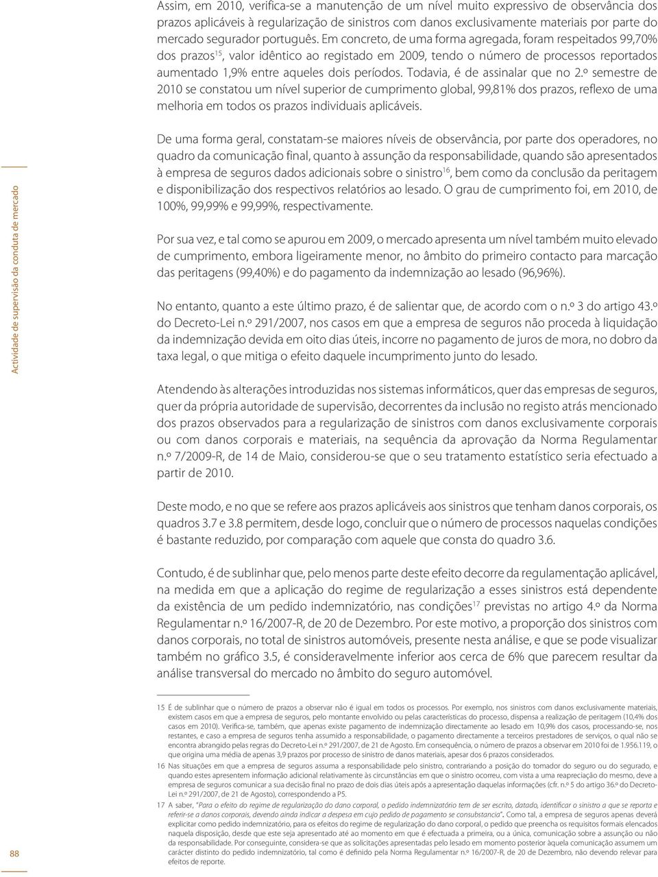 Em concreto, de uma forma agregada, foram respeitados 99,70% dos prazos 15, valor idêntico ao registado em 2009, tendo o número de processos reportados aumentado 1,9% entre aqueles dois períodos.