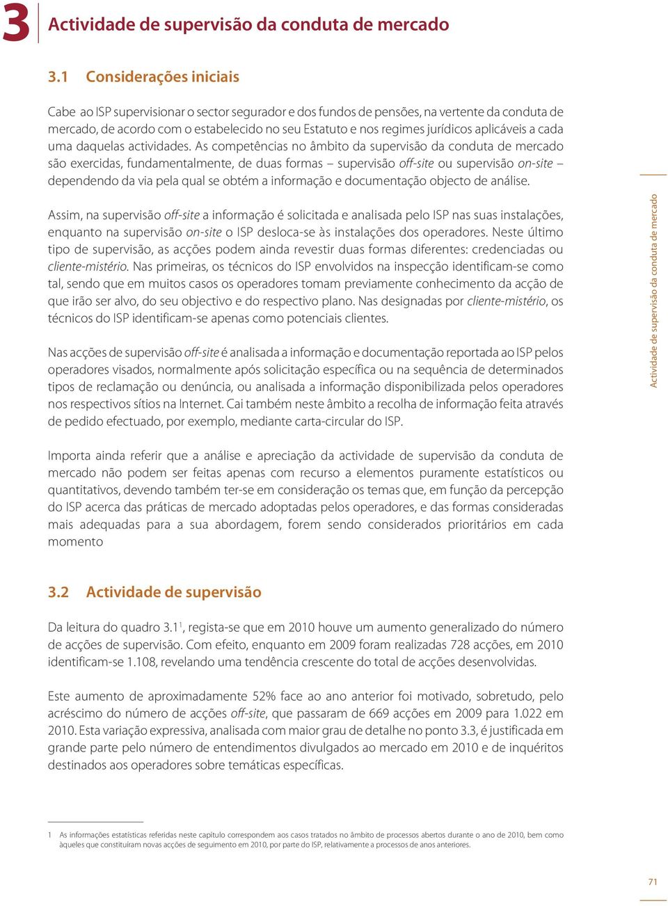 As competências no âmbito da supervisão da conduta de mercado são exercidas, fundamentalmente, de duas formas supervisão off-site ou supervisão on-site dependendo da via pela qual se obtém a