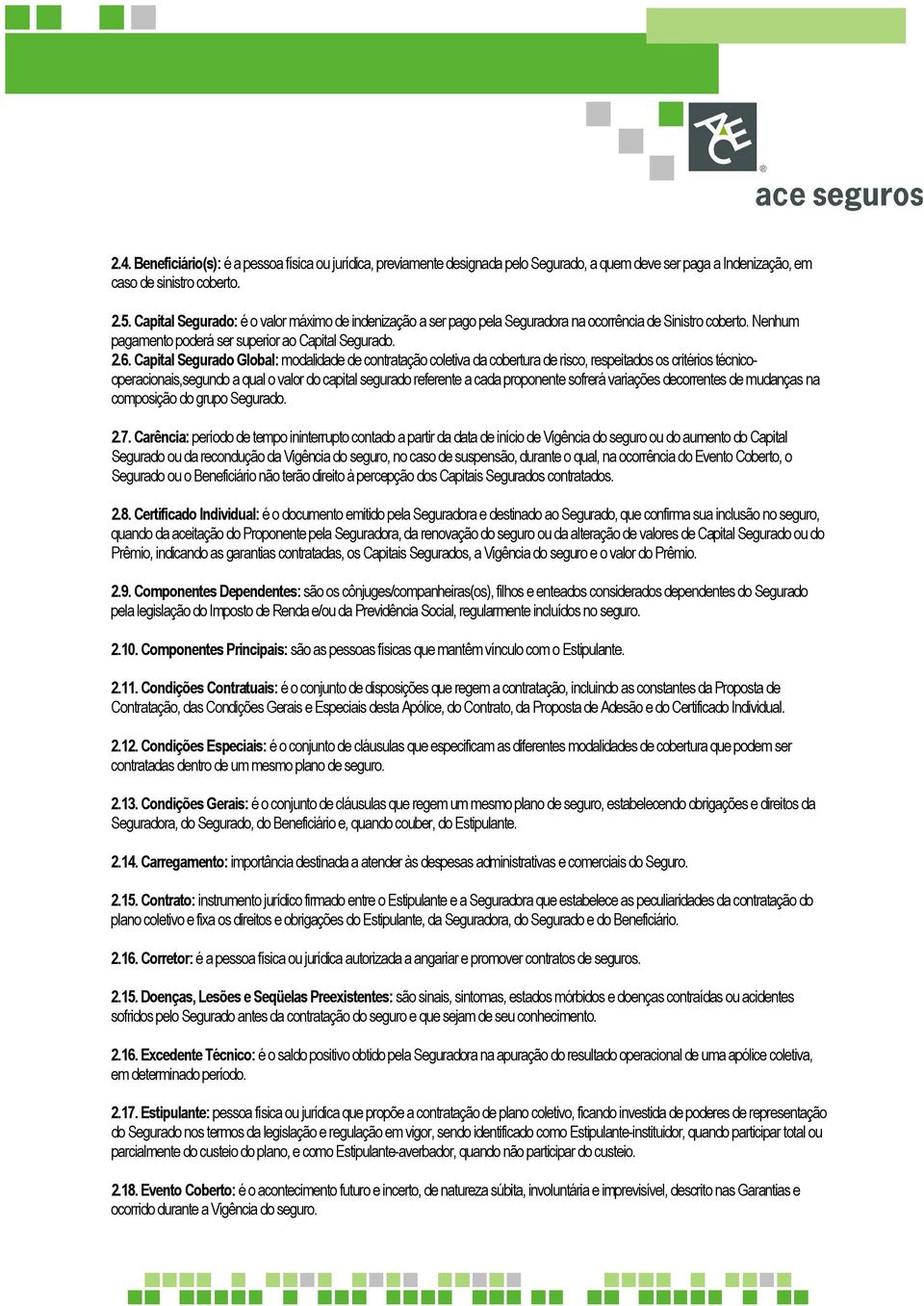 Capital Segurado Global: modalidade de contratação coletiva da cobertura de risco, respeitados os critérios técnicooperacionais,segundo a qual o valor do capital segurado referente a cada proponente