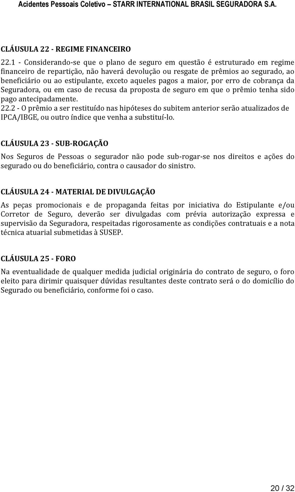 exceto aqueles pagos a maior, por erro de cobrança da Seguradora, ou em caso de recusa da proposta de seguro em que o prêmio tenha sido pago antecipadamente. 22.