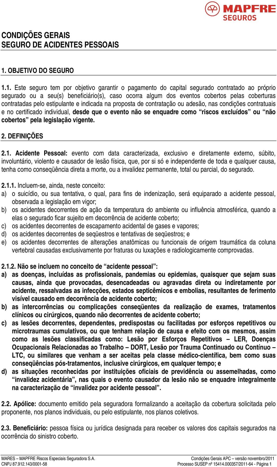 1. Este seguro tem por objetivo garantir o pagamento do capital segurado contratado ao próprio segurado ou a seu(s) beneficiário(s), caso ocorra algum dos eventos cobertos pelas coberturas