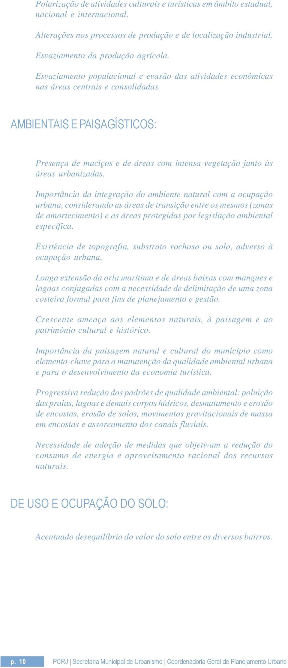 AMBIENTAIS E PAISAGÍSTICOS: Presença de maciços e de áreas com intensa vegetação junto às áreas urbanizadas.