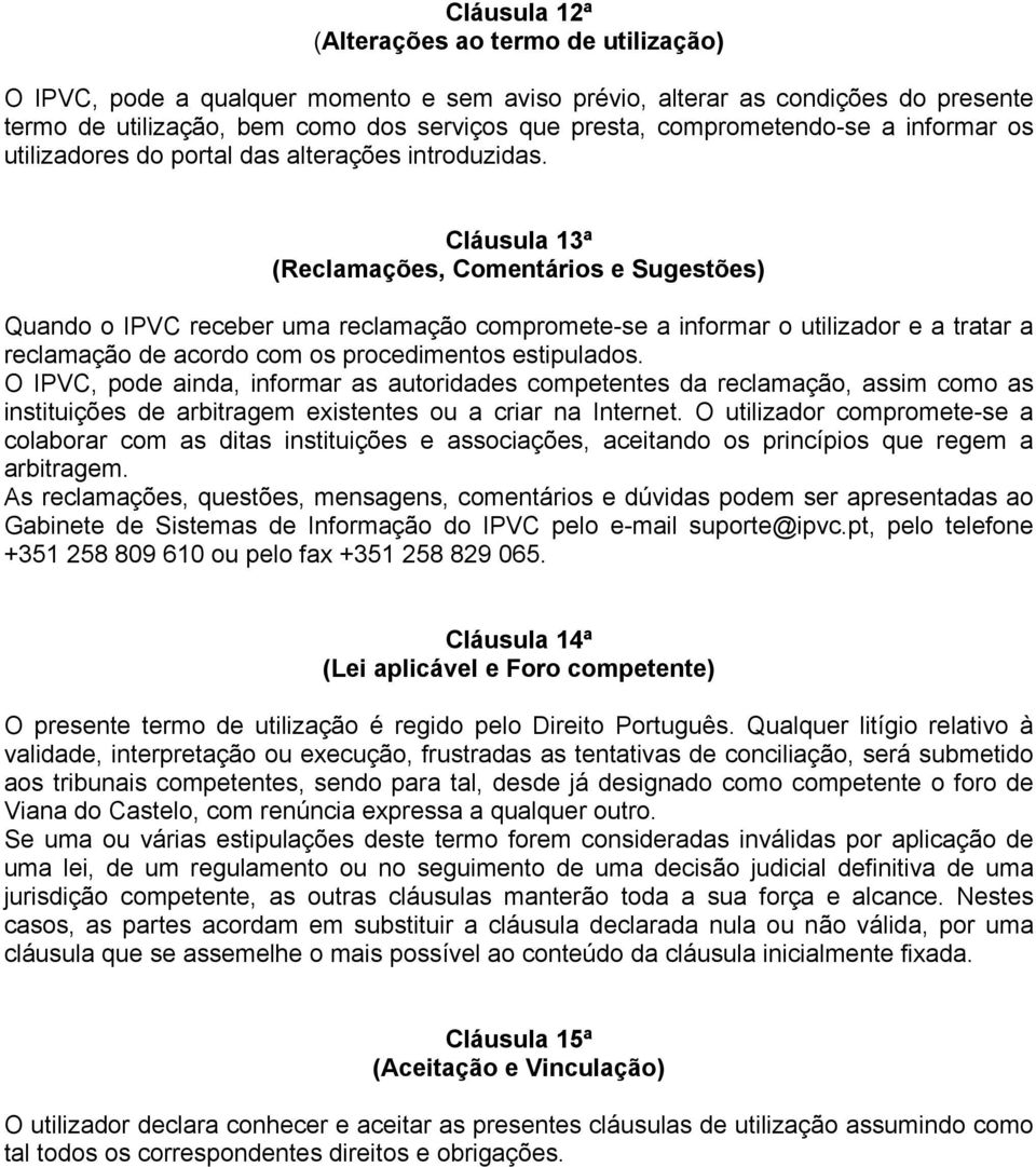 Cláusula 13ª (Reclamações, Comentários e Sugestões) Quando o IPVC receber uma reclamação compromete-se a informar o utilizador e a tratar a reclamação de acordo com os procedimentos estipulados.