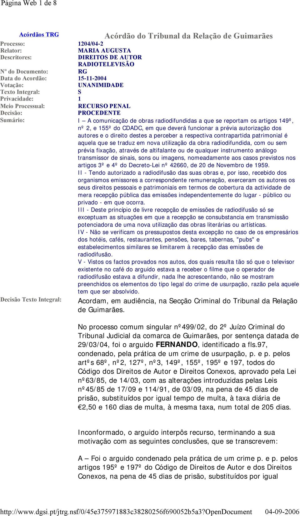 artigos 149º, nº 2, e 155º do CDADC, em que deverá funcionar a prévia autorização dos autores e o direito destes a perceber a respectiva contrapartida patrimonial é aquela que se traduz em nova