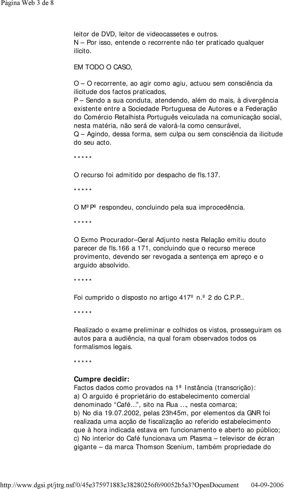 Portuguesa de Autores e a Federação do Comércio Retalhista Português veiculada na comunicação social, nesta matéria, não será de valorá-la como censurável, Q Agindo, dessa forma, sem culpa ou sem