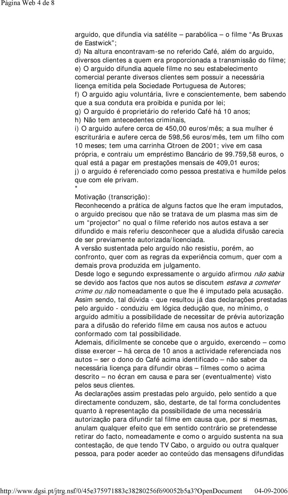 de Autores; f) O arguido agiu voluntária, livre e conscientemente, bem sabendo que a sua conduta era proibida e punida por lei; g) O arguido é proprietário do referido Café há 10 anos; h) Não tem