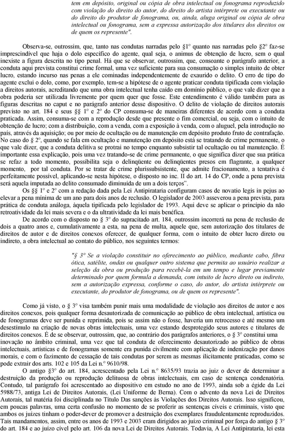 Observa-se, outrossim, que, tanto nas condutas narradas pelo 1º quanto nas narradas pelo 2º faz-se imprescindível que haja o dolo específico do agente, qual seja, o animus de obtenção de lucro, sem o