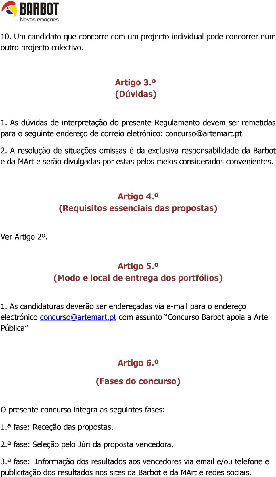 A resolução de situações omissas é da exclusiva responsabilidade da Barbot e da MArt e serão divulgadas por estas pelos meios considerados convenientes. Artigo 4.