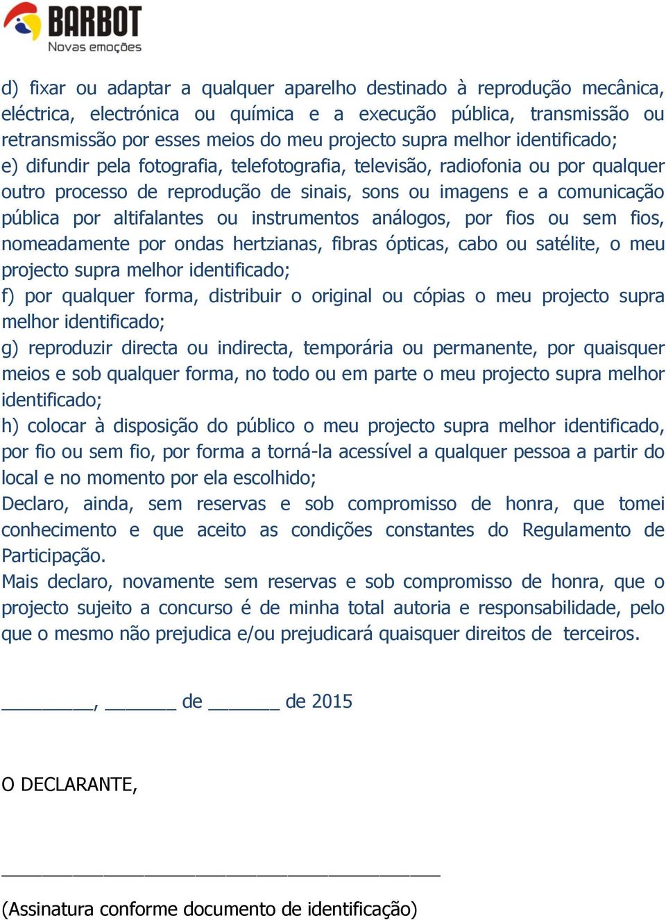 altifalantes ou instrumentos análogos, por fios ou sem fios, nomeadamente por ondas hertzianas, fibras ópticas, cabo ou satélite, o meu projecto supra melhor identificado; f) por qualquer forma,