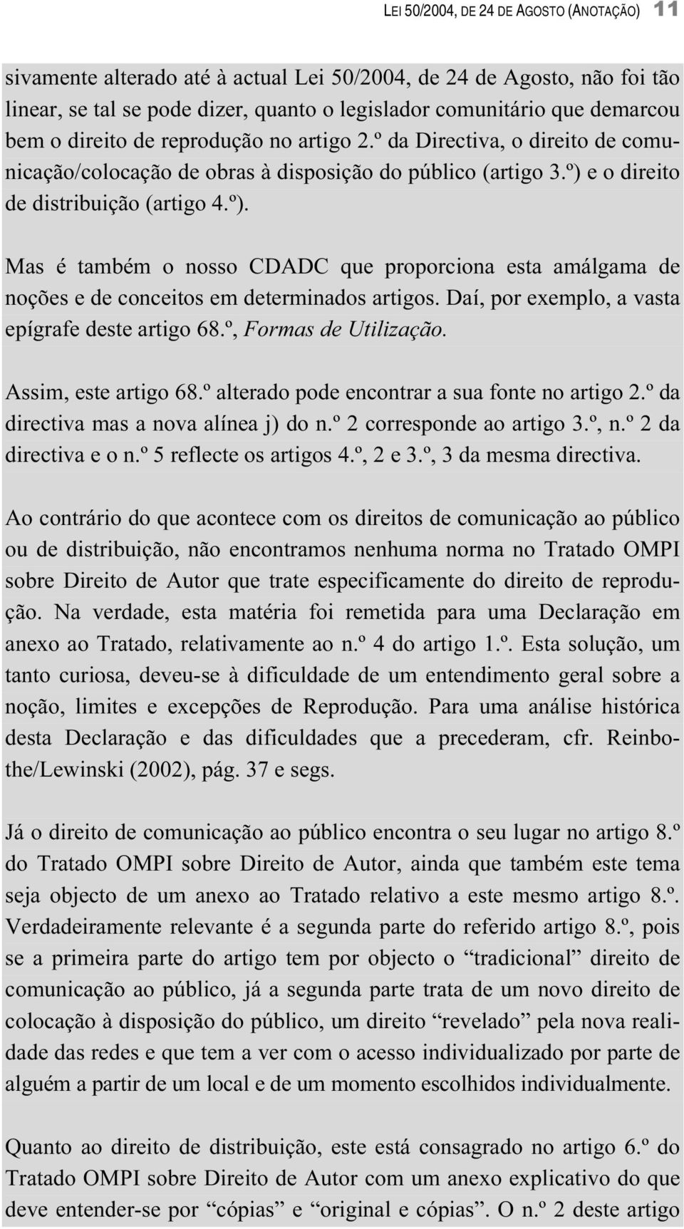 e o direito de distribuição (artigo 4.º). Mas é também o nosso CDADC que proporciona esta amálgama de noções e de conceitos em determinados artigos. Daí, por exemplo, a vasta epígrafe deste artigo 68.