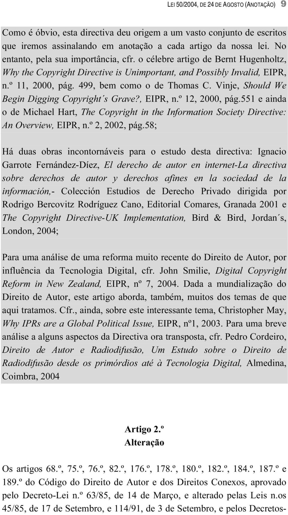 Vinje, Should We Begin Digging Copyright s Grave?, EIPR, n.º 12, 2000, pág.551 e ainda o de Michael Hart, The Copyright in the Information Society Directive: An Overview, EIPR, n.º 2, 2002, pág.