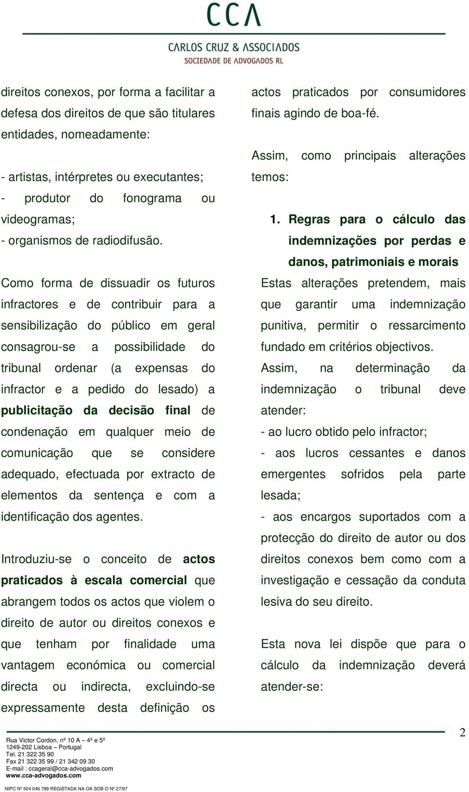 Como forma de dissuadir os futuros infractores e de contribuir para a sensibilização do público em geral consagrou-se a possibilidade do tribunal ordenar (a expensas do infractor e a pedido do