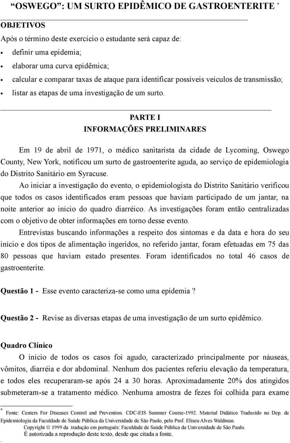 Lycoming, Oswego County, New York, notificou um surto de gastroenterite aguda, ao serviço de epidemiologia do Distrito Sanitário em Syracuse Ao iniciar a investigação do evento, o epidemiologista do