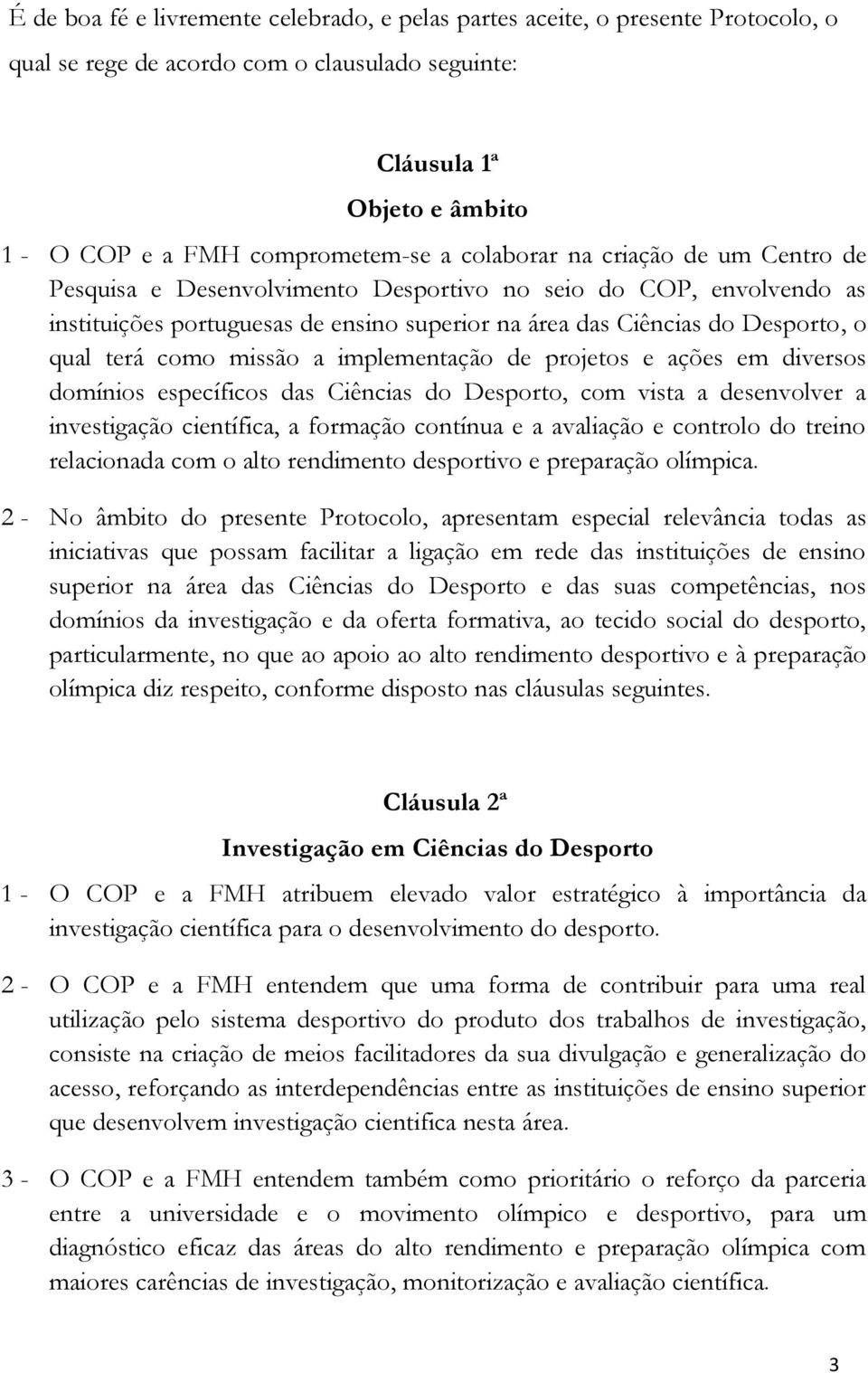 missão a implementação de projetos e ações em diversos domínios específicos das Ciências do Desporto, com vista a desenvolver a investigação científica, a formação contínua e a avaliação e controlo