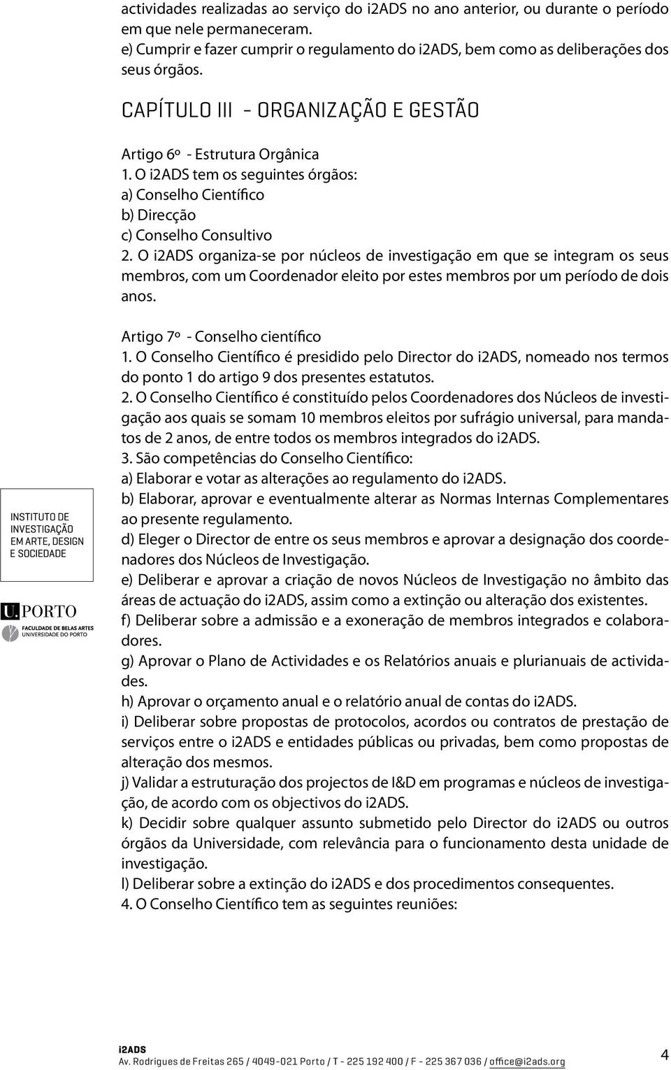 O organiza-se por núcleos de investigação em que se integram os seus membros, com um Coordenador eleito por estes membros por um período de dois anos. Artigo 7º - Conselho científico 1.